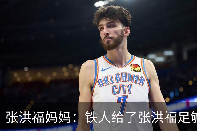 张洪福妈妈：铁人给了张洪福足够认可，徐正源给了非常大的肯定