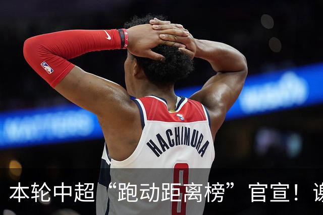 本轮中超“跑动距离榜”官宣！谢文能位列榜首位置，跑了12416米